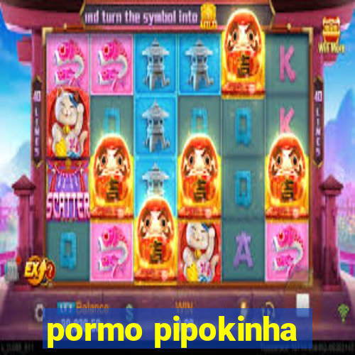 pormo pipokinha